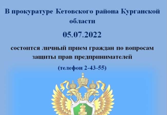 В прокуратуре Кетовского района Курганской области  05.07.2022  состоится личный прием граждан по вопросам защиты прав предпринимателей